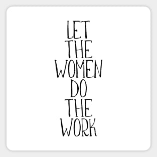 LET THE WOMEN DO THE WORK feminist text slogan Magnet